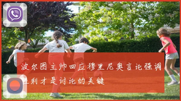 波尔图主帅回应穆里尼奥言论强调胜利才是讨论的关键