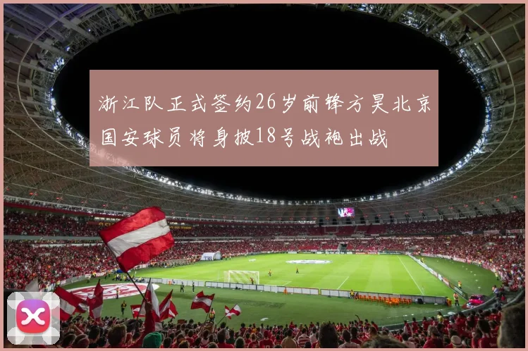 浙江队正式签约26岁前锋方昊北京国安球员将身披18号战袍出战