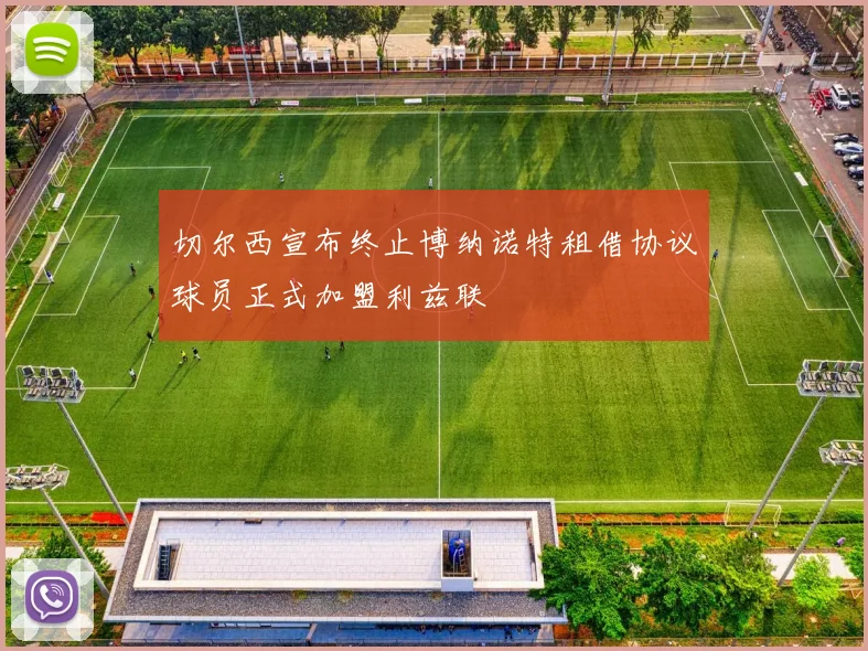 切尔西宣布终止博纳诺特租借协议球员正式加盟利兹联