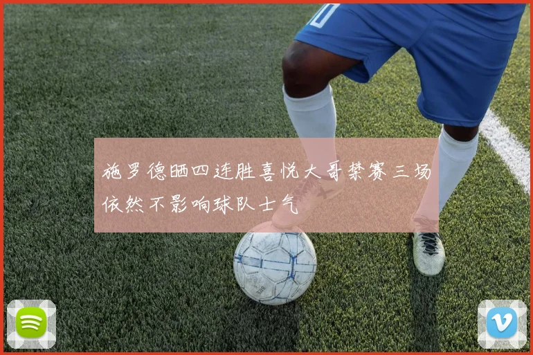 施罗德晒四连胜喜悦大哥禁赛三场依然不影响球队士气